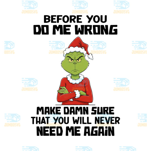 Grinch-Christmas-Before-You-Do-Me-Wrong-Png-Make-Damn-Sure-That-You-Will-Never-Need-Me-Again-Png
