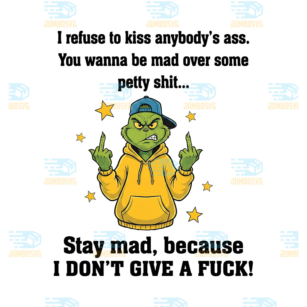 Grinch-Christmas-I-Refuse-To-Kiss-Anybody-s-Ass-You-Wanna-Be-Mad-Over-Some-Petty-Shit-Stay-Mad-Because-I-Don-t-Give-A-Fck-Png