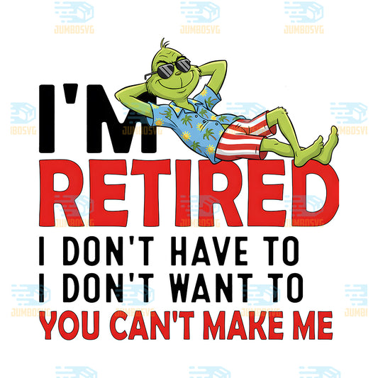 Grinch-Christmas-I-m-Retired-I-Don-t-Have-To-You-Can-t-Make-Me-Png