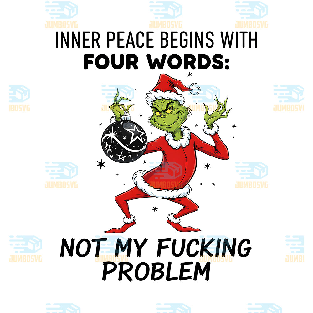 Grinch-Christmas-Inner-Peace-Begins-With-Four-Words-No-My-Fucking-Problem-Png