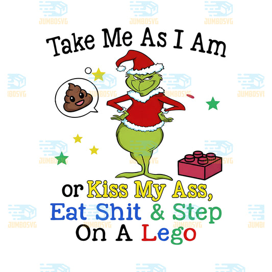 Grinch-Christmas-Take-Me-As-I-Am-Png-Or-Kiss-My-Ass-Eat-Shit-Step-On-A-Lego-Png