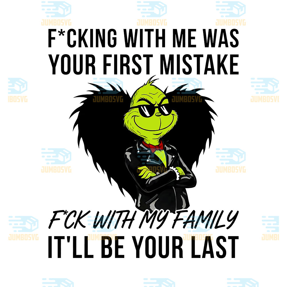 Grinch-Fcking-With-Me-Was-Your-First-Mistake-Png-Fck-With-My-Family-It-ll-Be-Your-Last-Png