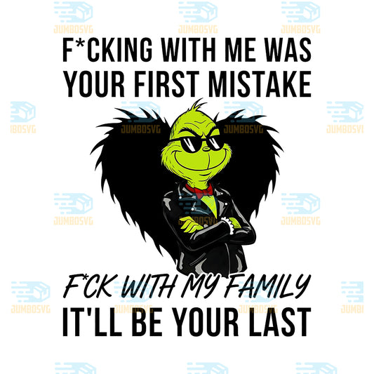 Grinch-Fcking-With-Me-Was-Your-First-Mistake-Png-Fck-With-My-Family-It-ll-Be-Your-Last-Png