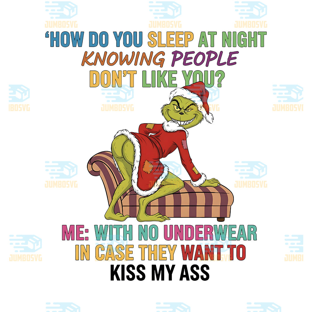 Grinch-How-Do-You-Sleep-At-Night-Knowing-People-Don-t-Like-You-Png-With-No-Underwear-In-Case-The-Want-To-Kiss-My-Ass-Png