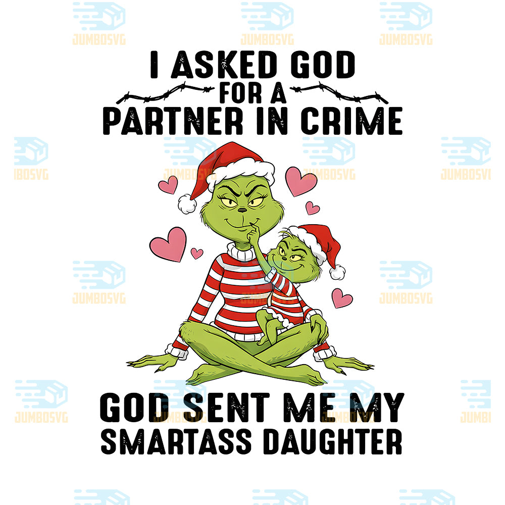Grinch-I-Asked-God-For-A-Partner-In-Crime-Png-God-Sent-Me-My-Smartass-Daughter-Png