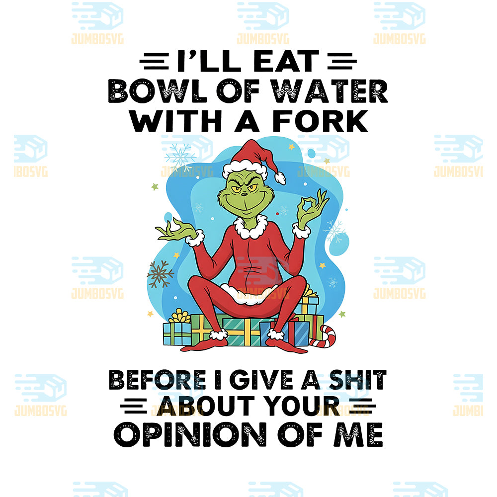 Grinch-I-ll-Eat-Bowl-Of-Water-With-A-Fork-Png-Before-I-Give-A-Shit-About-Your-Opinion-Of-Me-Png