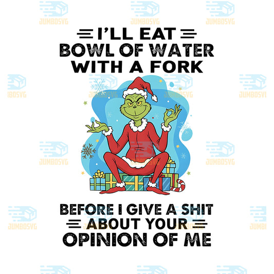 Grinch-I-ll-Eat-Bowl-Of-Water-With-A-Fork-Png-Before-I-Give-A-Shit-About-Your-Opinion-Of-Me-Png