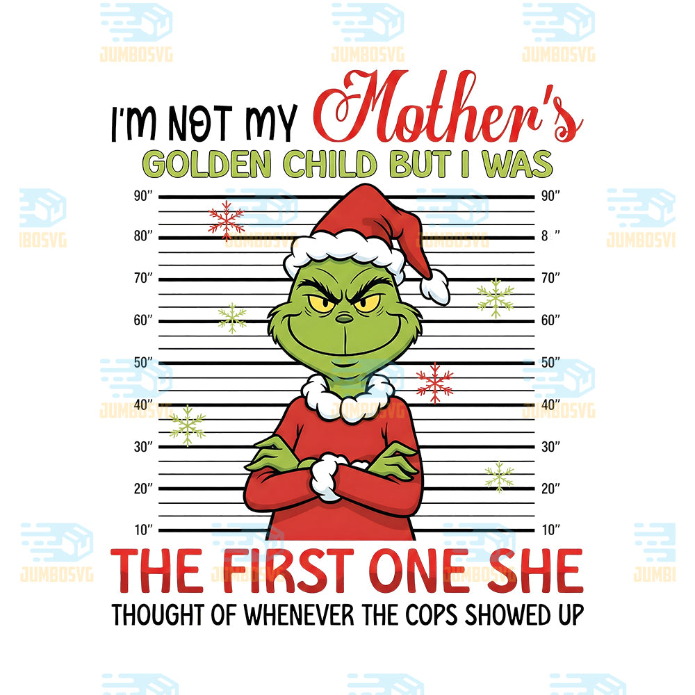 Grinch-I-m-Not-My-Mother-s-Golden-Child-But-I-Was-Png-The-First-One-She-Thought-Of-Whenever-The-Cops-Showed-Up-Png