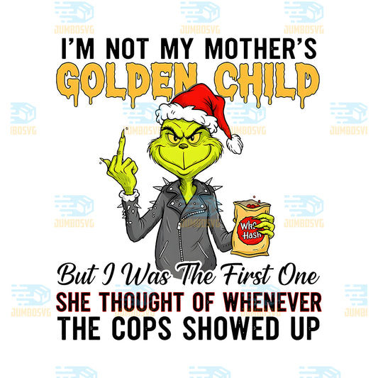 Grinch-I-m-Not-My-Mother-s-Golden-Child-Png-But-I-Was-The-First-One-She-Thought-Of-Whenever-The-Cops-Showed-UP-Png