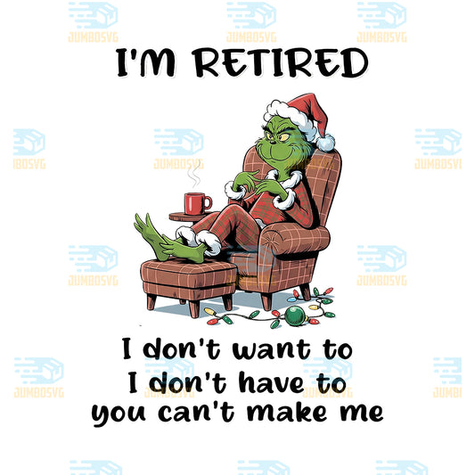 Grinch-I-m-Retired-I-Don-t-Want-To-I-Don-t-Have-To-You-Can-t-Make-Me-Christmas-Png