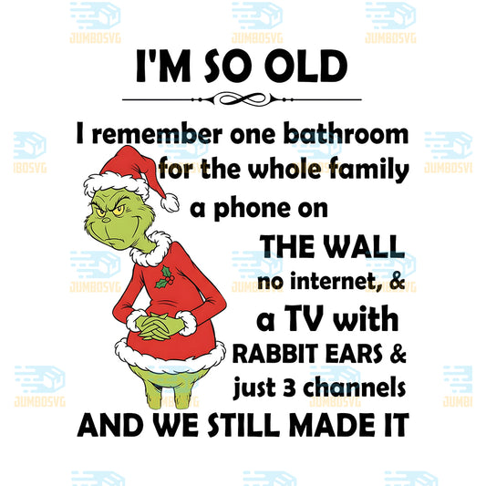 Grinch-I-m-So-Old-Svg-I-Remember-One-Bathroom-For-The-Whole-Family-A-Phone-On-The-Wall-No-Internet-A-TV-With-Rabbit-Ears-Just-3-Channels-Svg