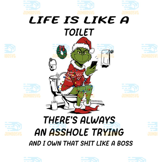 Grinch-Life-Is-Like-A-Toilet-Theres-Always-An-Asshole-Trying-And-I-Own-That-Shit-Like-A-Boss-Png