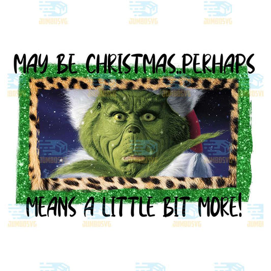 Grinch-May-Be-Christmas-Perhaps-Means-A-Little-Bit-More-Png