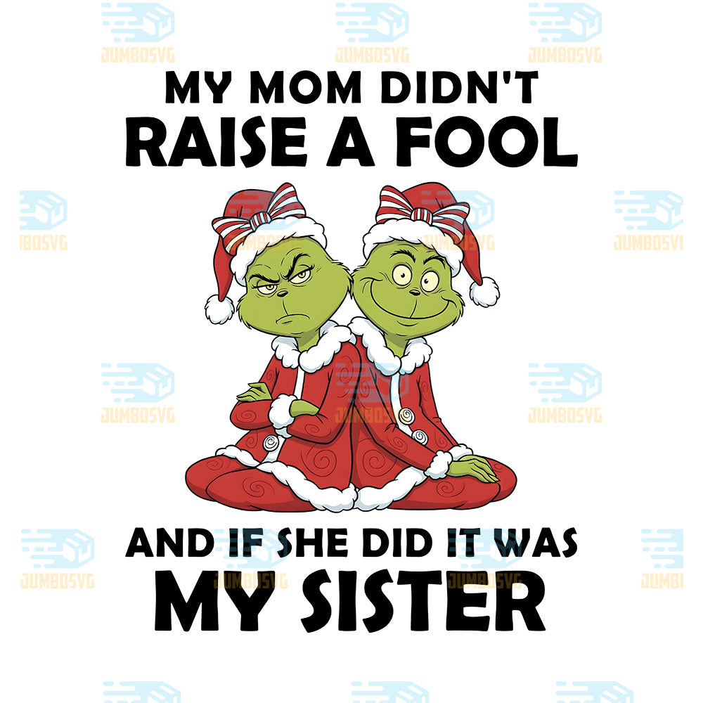 Grinch-My-Mom-Didn-t-Raise-A-Fool-And-If-She-Did-It-Was-My-Sister-Png