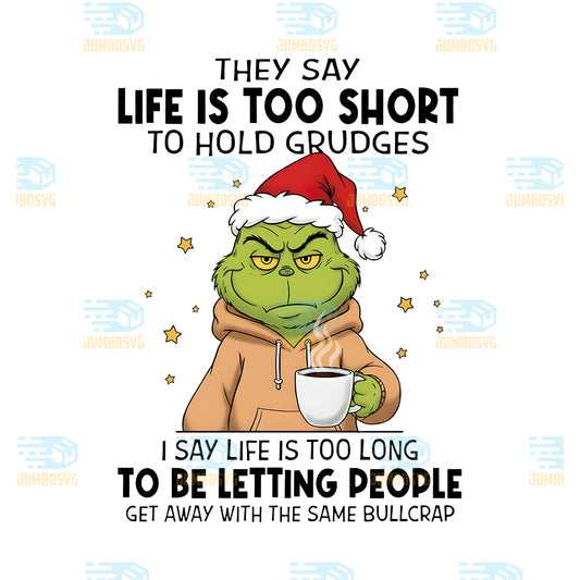 Grinch-They-Say-Life-Is-Too-Short-To-Hold-Grudges-Png-I-Say-Life-Is-Too-Long-To-Be-Letting-People-Png
