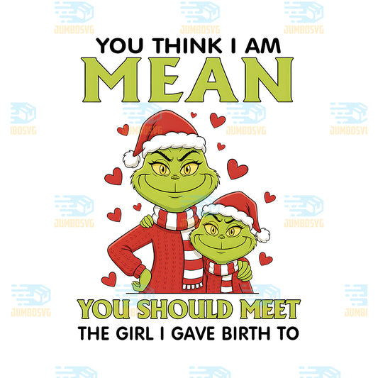 Grinch-You-Think-I-Am-Mean-Svg-You-Should-Meet-The-GirlI-Gave-Birth-To-Svg