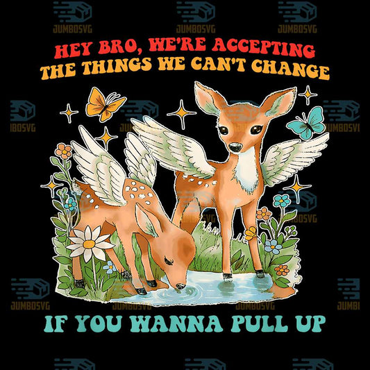 Hey-Bro-We-re-Accepting-The-Things-We-Can-t-Change-If-You-Wanna-Pull-Up-Png
