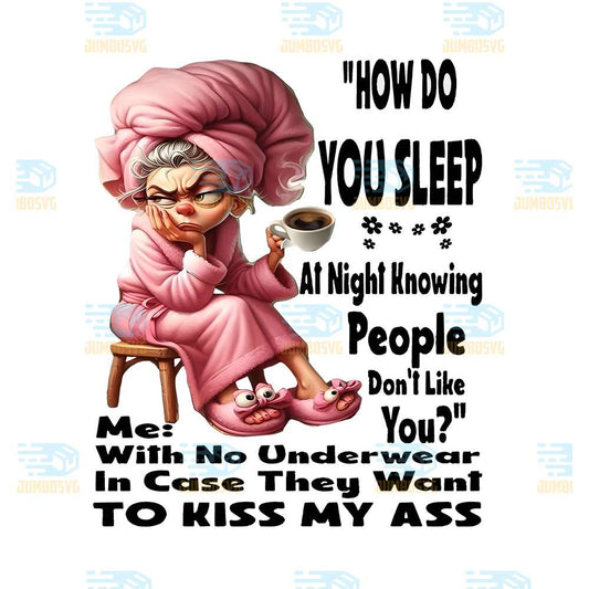 How-Do-You-Sleep-At-Night-Knowing-People-Don-t-Like-Png