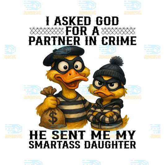 I-Asked-God-For-A-Partner-In-Crime-He-Sent-Me-Smartass-Daughter-Duck-Png