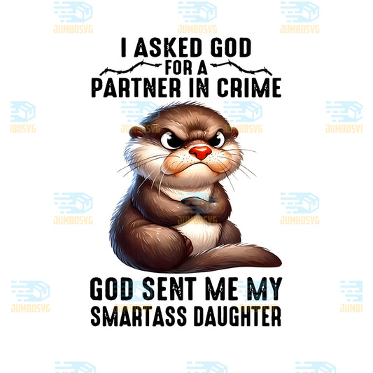 I-Asked-God-For-A-Partner-In-Crime-He-Sent-Me-Smartass-Daughter-Otter-Png