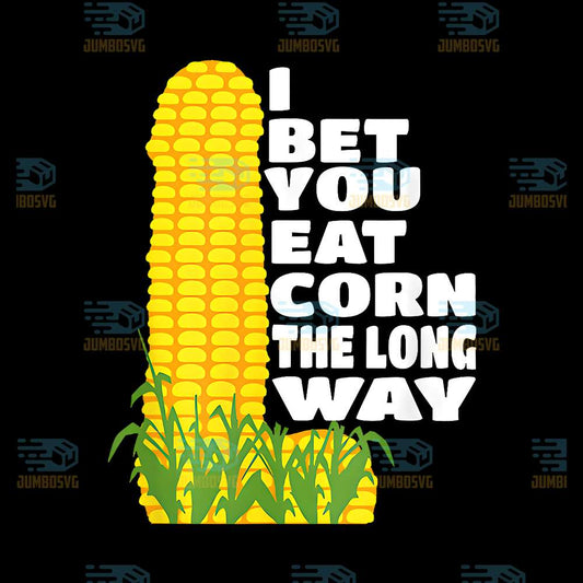 I-Bet-You-Eat-Corn-The-Long-Way-Svg