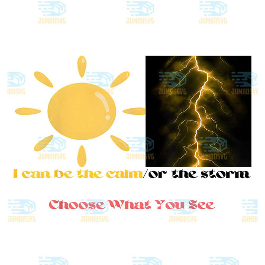 I-Can-Be-The-Calm-Or-The-Storm-Choose-What-You-See-Png