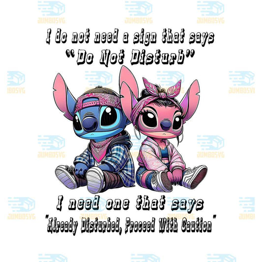 I-Do-Not-Need-A-Sign-That-Says-Do-Not-Disturb-I-Need-One-That-Says-Already-Disturbed-Proceed-With-Caution-Stitch-Png