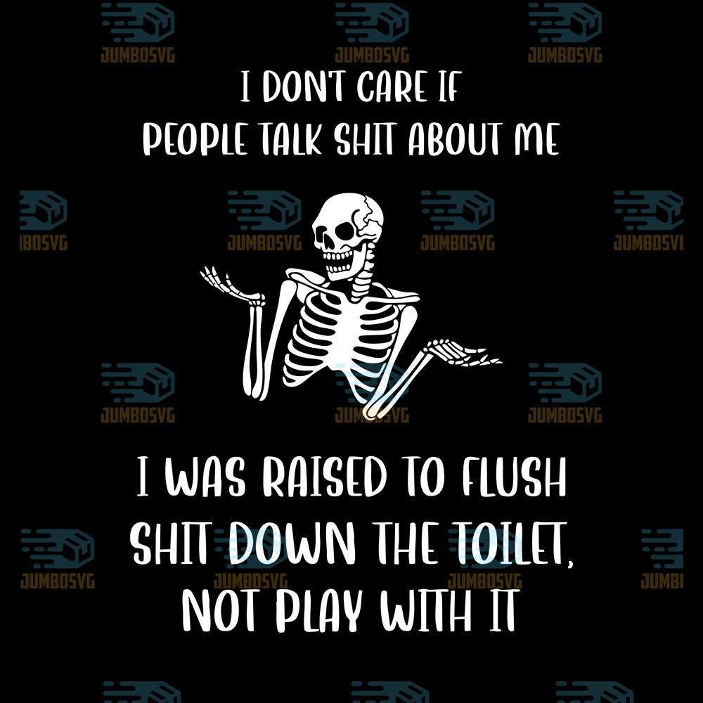 I-Don-t-Care-If-People-Talk-Shit-About-Me-I-Was-Raised-To-Flush-Shit-Down-The-Toilet-Not-Play-With-It-Svg