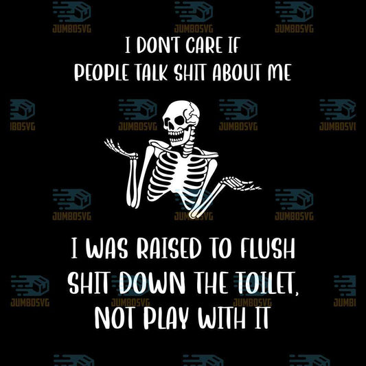 I-Don-t-Care-If-People-Talk-Shit-About-Me-I-Was-Raised-To-Flush-Shit-Down-The-Toilet-Not-Play-With-It-Svg