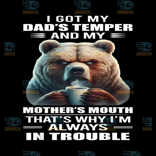 I-Got-My-Dad-s-Temper-And-My-Mother-s-Mouth-That-s-Why-I-m-Always-In-Trouble-Bear-Png