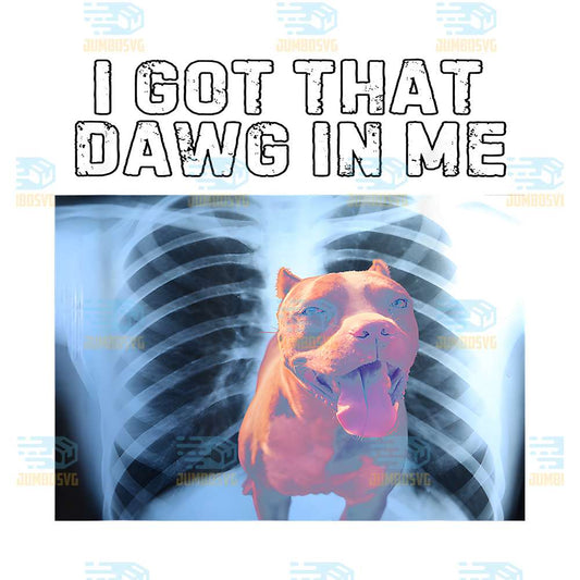 I-Got-That-Dawg-In-Me-Pitbull-Owner-Png