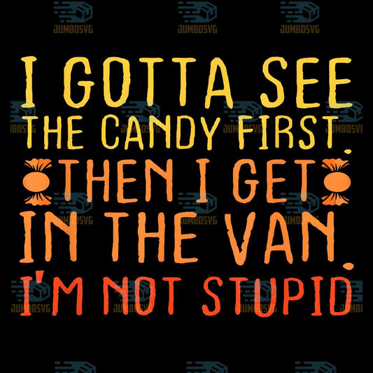 I-Gotta-See-The-Candy-First-Then-I-Get-In-The-Van-I-m-Not-Stupid-Svg
