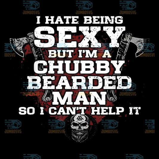 I-Hate-Being-Sexy-But-I-m-A-Chubby-Bearded-Man-So-I-Can-t-Help-It-Png