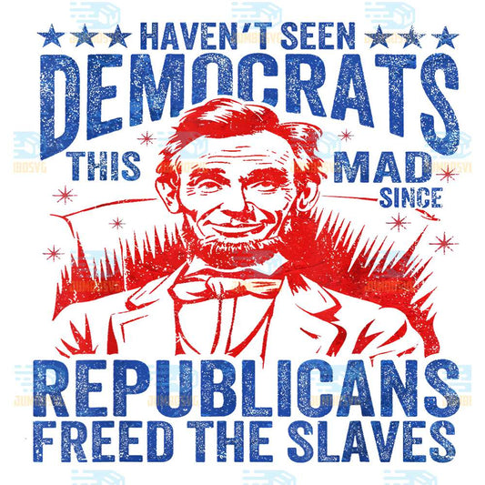 I-Haven-t-Seen-The-Democrats-This-Mad-Since-Republicans-Freed-The-Slaves-Png