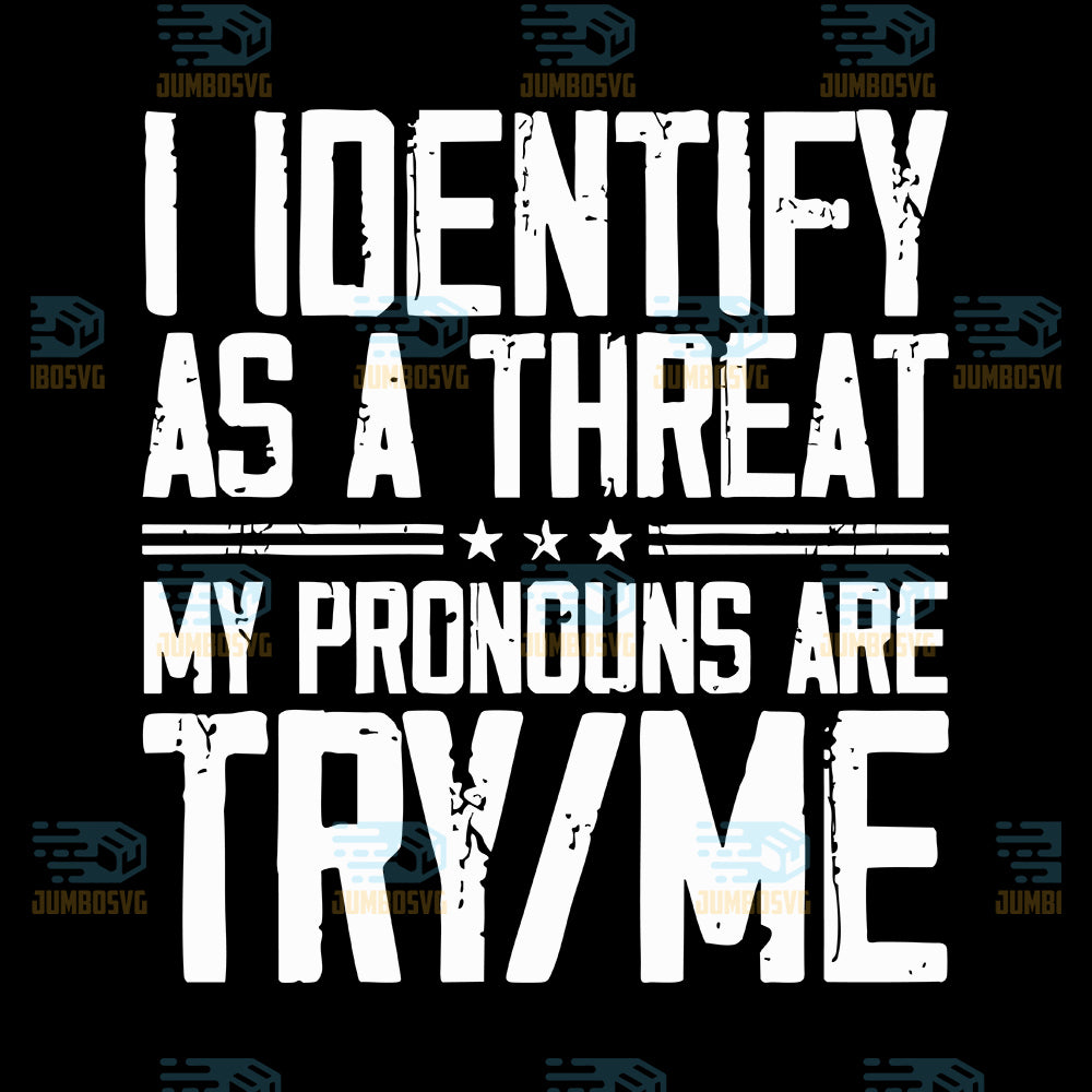 I-Identify-As-A-Threat-My-Pronouns-Are-Try-Me-Svg