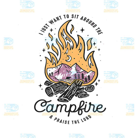 I-Just-Want-To-Sit-Around-The-Campfire-And-Praise-The-Lord-Png