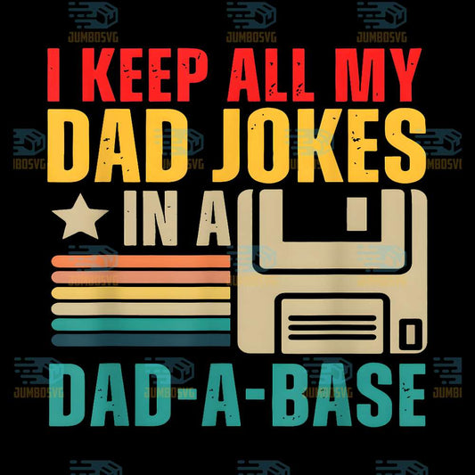 I-Keep-All-My-Dad-Jokes-In-A-Dad-A-Base-Svg-1
