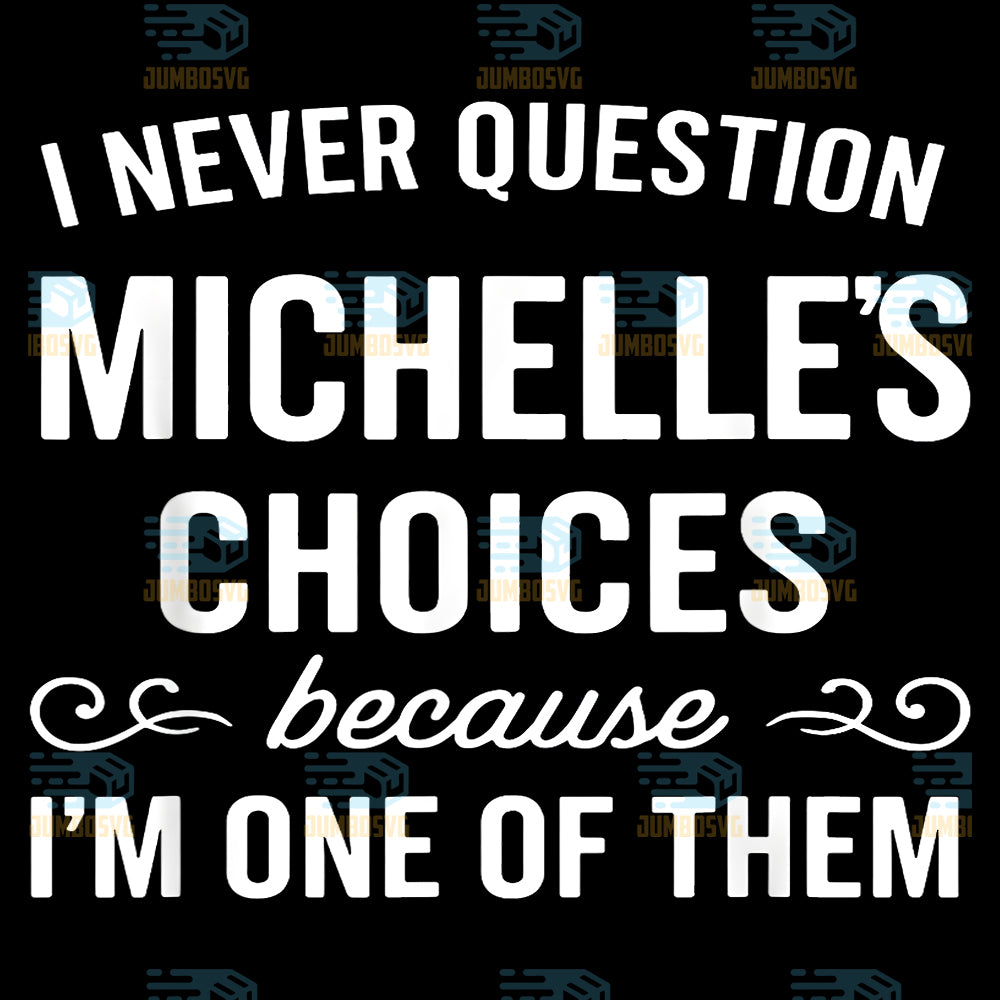 I-Never-Question-Michelle-s-Choices-Because-I-m-One-Of-Them-Png