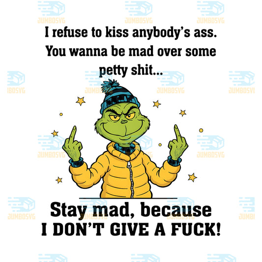 I-Refuse-To-Kiss-Anybody-s-Ass-You-Wanna-Be-Mad-Over-Some-Petty-Shit-Png-Stay-Mad-Because-I-Don-t-Give-A-Fck-Png