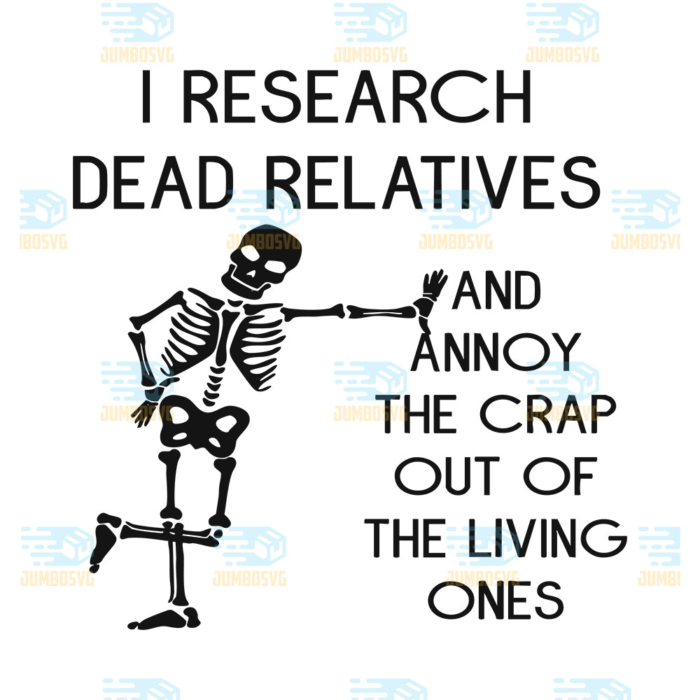 I-Research-Dead-Relatives-and-Annoy-Crap-Out-of-The-Living-Ones-Svg