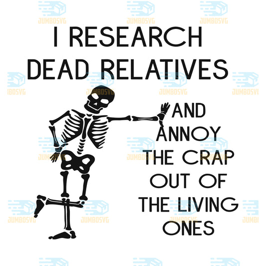 I-Research-Dead-Relatives-and-Annoy-Crap-Out-of-The-Living-Ones-Svg