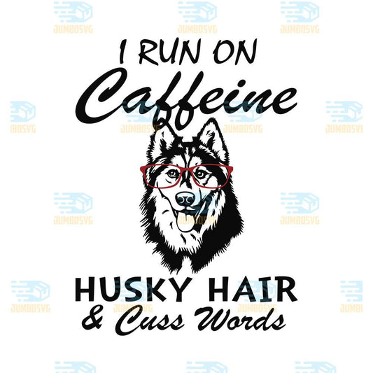 I-Run-On-Caffeine-Husky-Hair-And-Cuss-Words-Svg