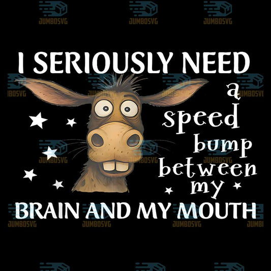 I-Seriously-Need-A-Speed-Bump-Between-My-Brain-And-My-Mouth-Donkey-Png-1