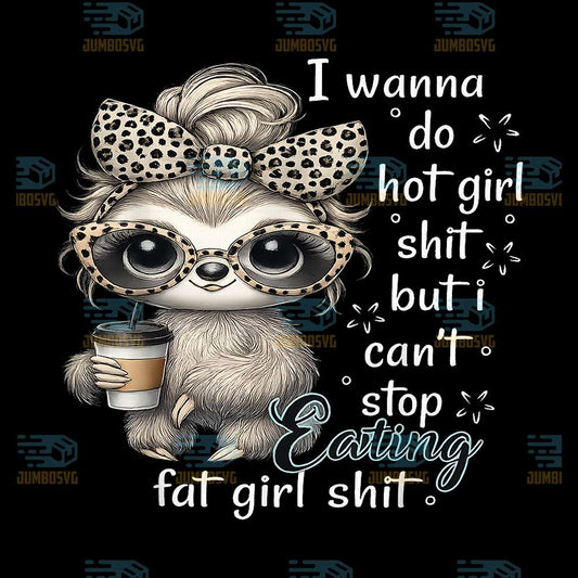 I-Wanna-Do-Hot-Girl-Shit-But-I-Can-t-Stop-Eating-Fat-Girl-Shit-Png
