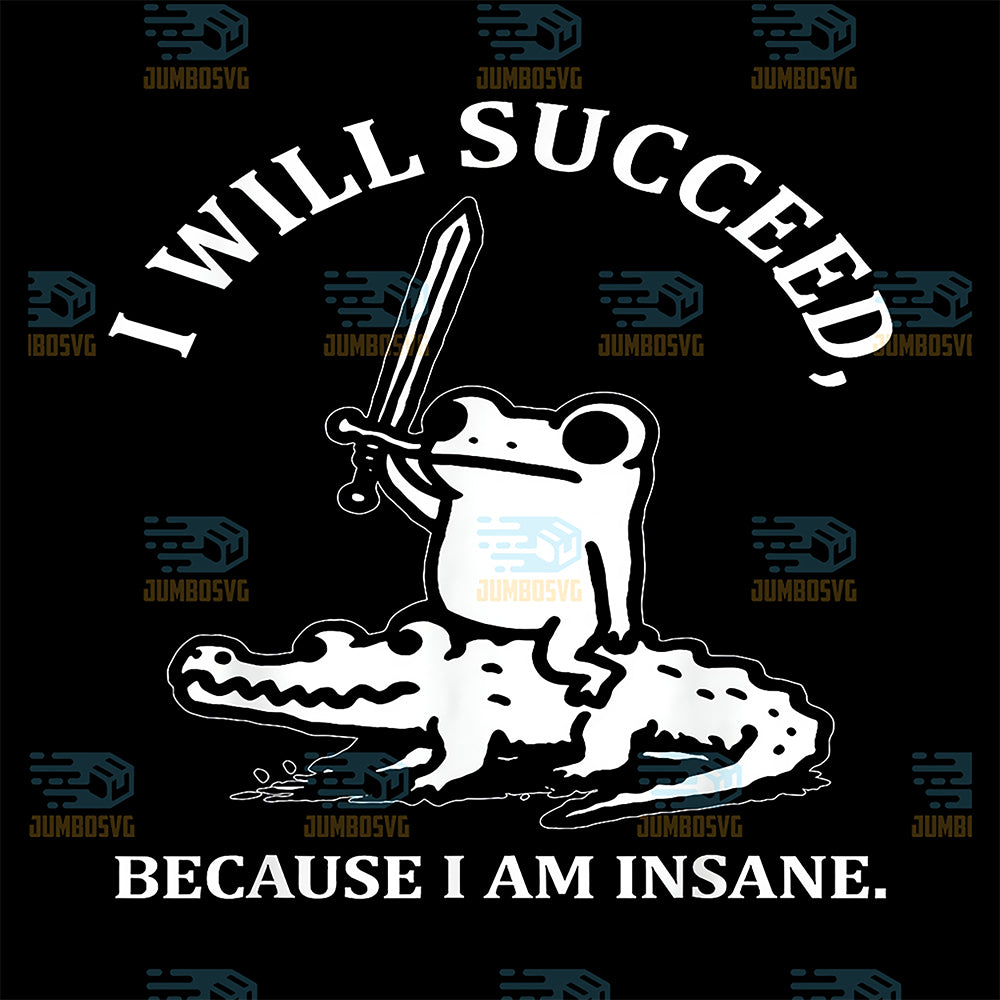I-Will-Succeed-Because-I-Am-Insane-Funny-Frog-Crocodile-Svg