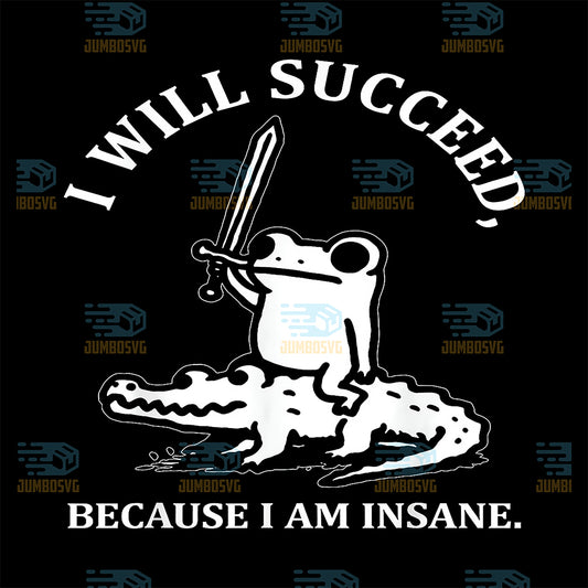 I-Will-Succeed-Because-I-Am-Insane-Funny-Frog-Crocodile-Svg