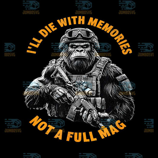 I-ll-Die-With-Memories-Not-A-Full-Mag-Bigfoot-Png