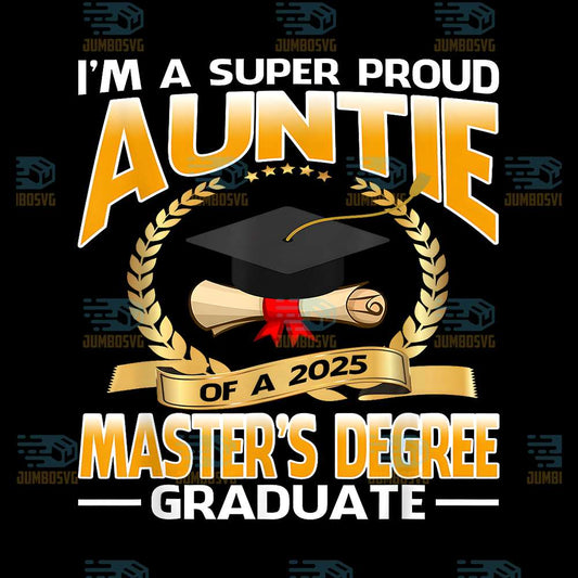 I-m-A-Super-Proud-Auntie-Of-A-2025-Master-s-Degree-Graduate-Png