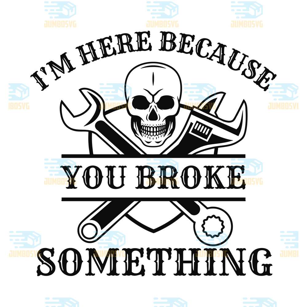 I-m-Here-Because-You-Broke-Something-Svg