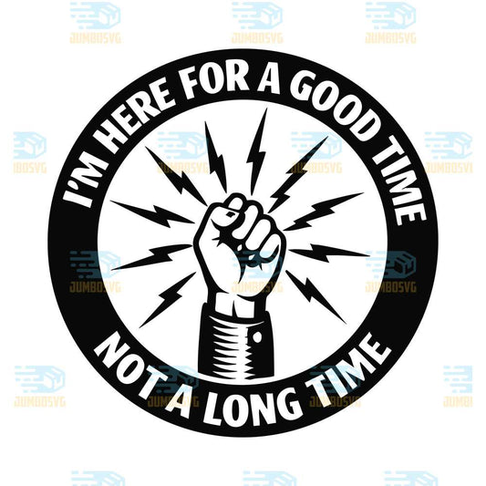 I-m-Here-For-A-Good-Time-Not-A-Long-Time-Svg